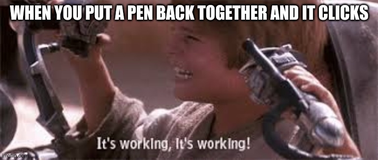 WHEN YOU PUT A PEN BACK TOGETHER AND IT CLICKS | image tagged in star wars | made w/ Imgflip meme maker