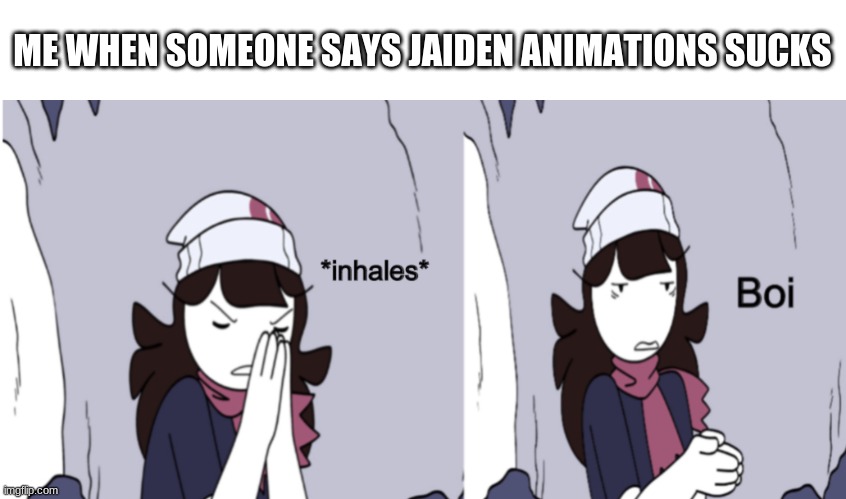 i know this wont get any upvotes i just wanted to make it | ME WHEN SOMEONE SAYS JAIDEN ANIMATIONS SUCKS | image tagged in jaiden animations boi | made w/ Imgflip meme maker