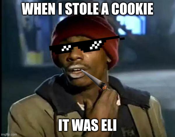 Y'all Got Any More Of That | WHEN I STOLE A COOKIE; IT WAS ELI | image tagged in memes,y'all got any more of that | made w/ Imgflip meme maker