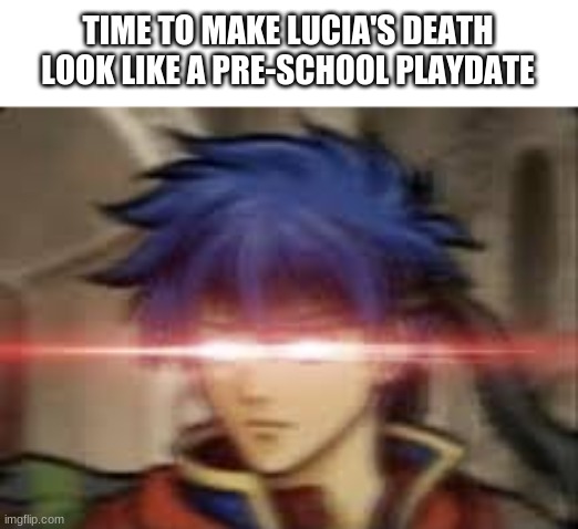 TIME TO MAKE LUCIA'S DEATH LOOK LIKE A PRE-SCHOOL PLAYDATE | made w/ Imgflip meme maker