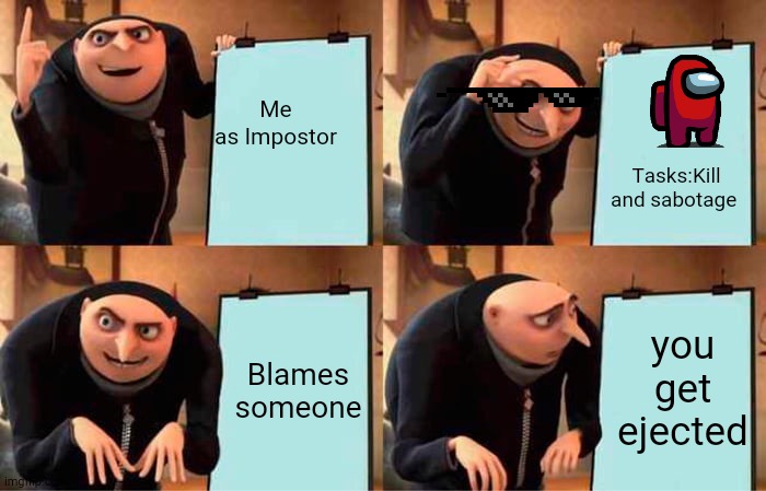 Among us Life | Me as Impostor; Tasks:Kill and sabotage; you get ejected; Blames someone | image tagged in memes,gru's plan | made w/ Imgflip meme maker