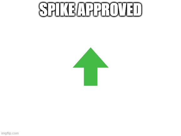 Blank White Template | SPIKE APPROVED | image tagged in blank white template | made w/ Imgflip meme maker