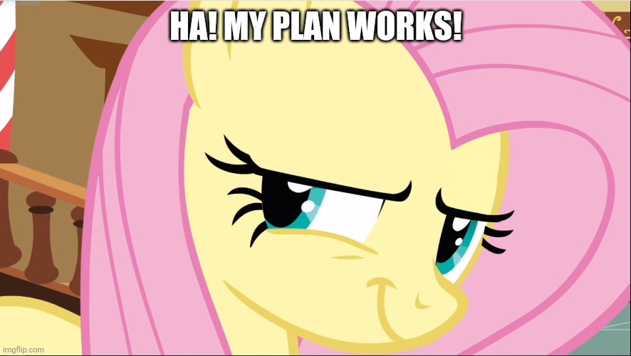 HA! MY PLAN WORKS! | made w/ Imgflip meme maker
