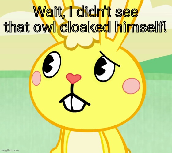 Confused Cuddles (HTF) | Wait, I didn't see that owl cloaked himself! | image tagged in confused cuddles htf | made w/ Imgflip meme maker