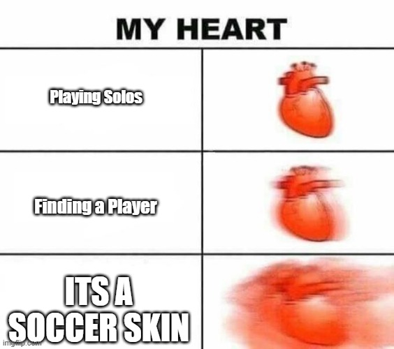 My heart blank | Playing Solos; Finding a Player; ITS A SOCCER SKIN | image tagged in my heart blank | made w/ Imgflip meme maker