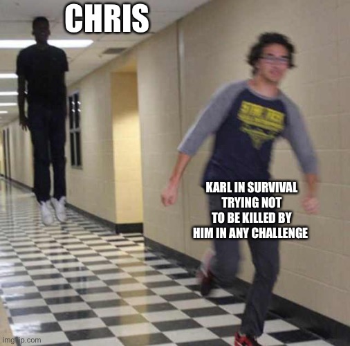 floating boy chasing running boy | CHRIS; KARL IN SURVIVAL TRYING NOT TO BE KILLED BY HIM IN ANY CHALLENGE | image tagged in floating boy chasing running boy | made w/ Imgflip meme maker