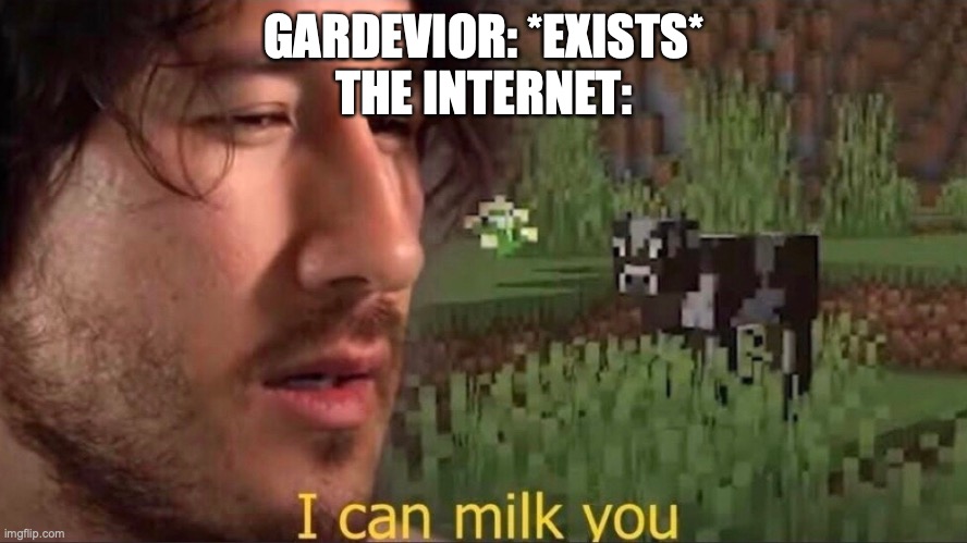 I can milk you (template) | GARDEVIOR: *EXISTS*
THE INTERNET: | image tagged in i can milk you template | made w/ Imgflip meme maker