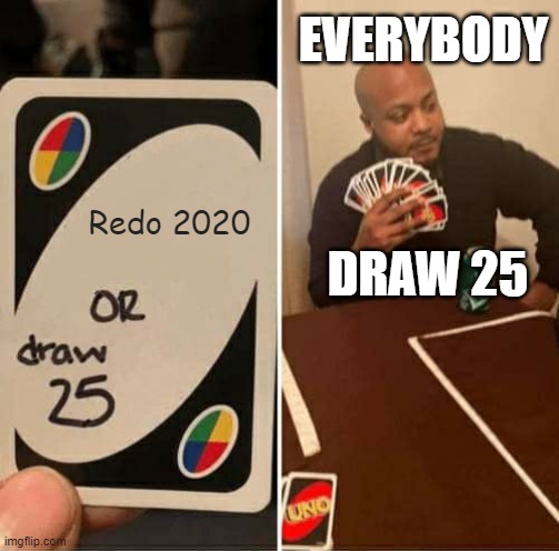 UNO Draw 25 Cards | EVERYBODY; Redo 2020; DRAW 25 | image tagged in memes,uno draw 25 cards | made w/ Imgflip meme maker