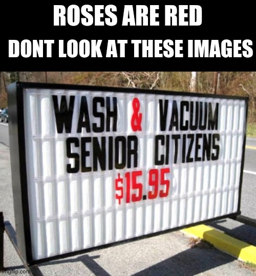 Um | ROSES ARE RED; DONT LOOK AT THESE IMAGES | image tagged in fun,funny,funny memes,funny meme,citizen,funny signs | made w/ Imgflip meme maker