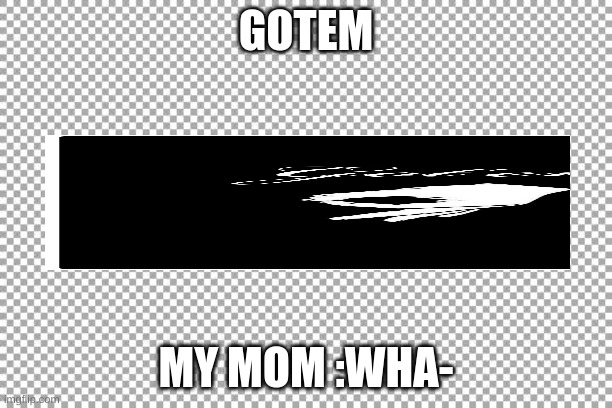 Free | GOTEM; MY MOM :WHA- | image tagged in free | made w/ Imgflip meme maker
