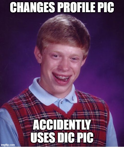 wounded | CHANGES PROFILE PIC; ACCIDENTLY USES DIC PIC | image tagged in memes,bad luck brian | made w/ Imgflip meme maker