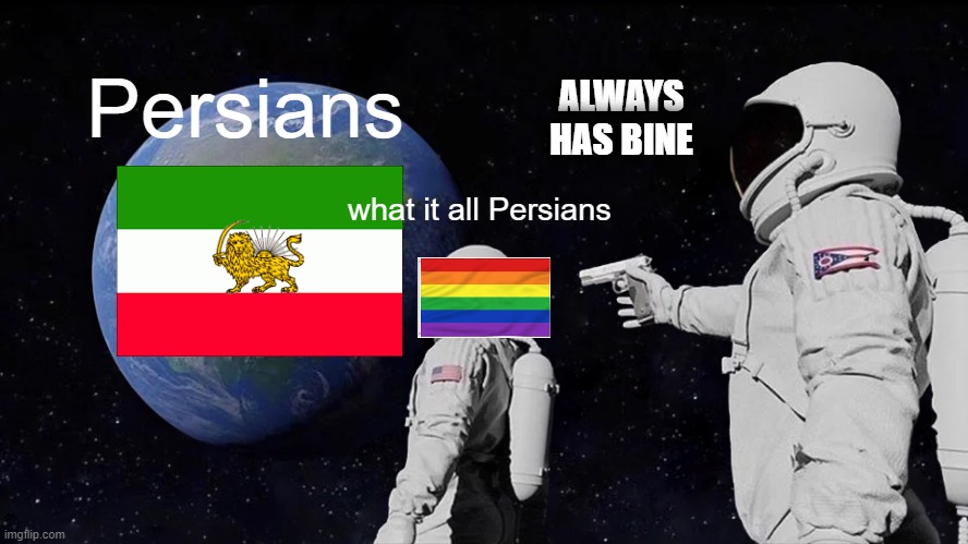 IT ALL PERSIANS |  Persians; ALWAYS HAS BINE; what it all Persians | image tagged in memes,always has been | made w/ Imgflip meme maker
