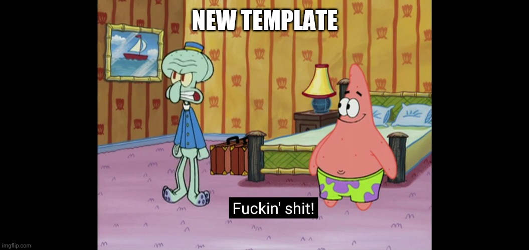 Fuckin' shit! | NEW TEMPLATE | image tagged in fuckin' shit | made w/ Imgflip meme maker