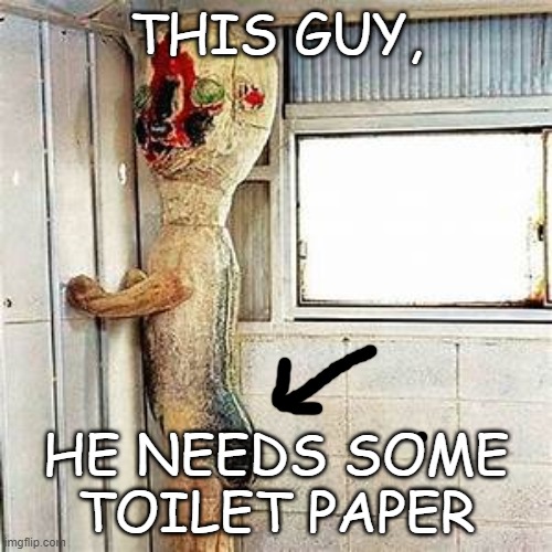 He needs some toilet paper! |  THIS GUY, HE NEEDS SOME TOILET PAPER | image tagged in scp meme | made w/ Imgflip meme maker