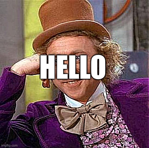 UpvoteOverload#1 | HELLO | image tagged in memes,creepy condescending wonka | made w/ Imgflip meme maker