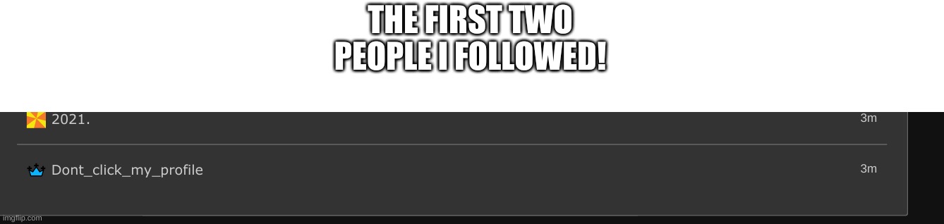 THE FIRST TWO PEOPLE I FOLLOWED! | made w/ Imgflip meme maker