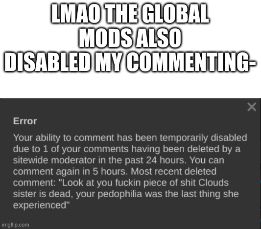 LMAO THE GLOBAL MODS ALSO DISABLED MY COMMENTING- | made w/ Imgflip meme maker