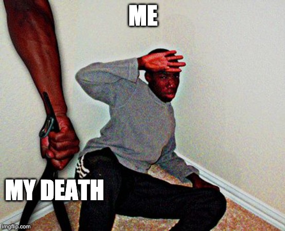 Ha | ME; MY DEATH | image tagged in belt beating | made w/ Imgflip meme maker