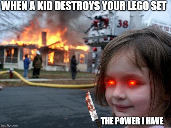 Disaster Girl | WHEN A KID DESTROYS YOUR LEGO SET; THE POWER I HAVE | image tagged in memes,disaster girl | made w/ Imgflip meme maker