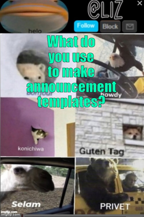 Liz the theater nerd announcement template 2 | What do you use to make announcement templates? | image tagged in liz the theater nerd announcement template 2 | made w/ Imgflip meme maker