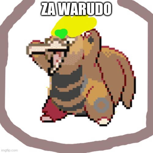 ZA WARUDO | ZA WARUDO | image tagged in issa meem,pokemon | made w/ Imgflip meme maker