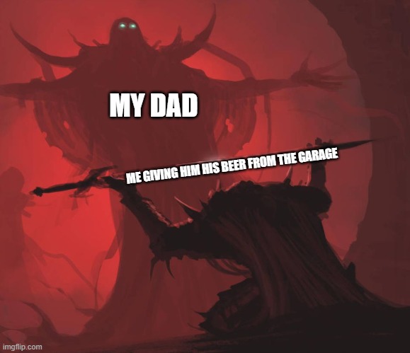 Man giving sword to larger man | MY DAD; ME GIVING HIM HIS BEER FROM THE GARAGE | image tagged in man giving sword to larger man | made w/ Imgflip meme maker