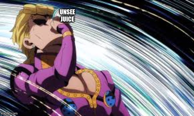Giorno drinking unsee juice | UNSEE JUICE | image tagged in giorno drinking unsee juice | made w/ Imgflip meme maker
