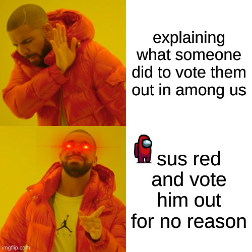 sus | explaining what someone did to vote them out in among us; sus red and vote him out for no reason | image tagged in memes,drake hotline bling | made w/ Imgflip meme maker