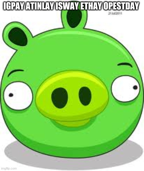 Angry Birds Pig | IGPAY ATINLAY ISWAY ETHAY OPESTDAY | image tagged in memes,angry birds pig | made w/ Imgflip meme maker