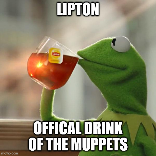 But That's None Of My Business | LIPTON; OFFICAL DRINK OF THE MUPPETS | image tagged in memes,but that's none of my business,kermit the frog | made w/ Imgflip meme maker