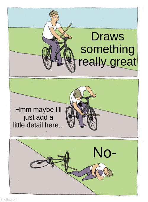 Bike Fall | Draws something really great; Hmm maybe I'll just add a little detail here... No- | image tagged in memes,bike fall | made w/ Imgflip meme maker