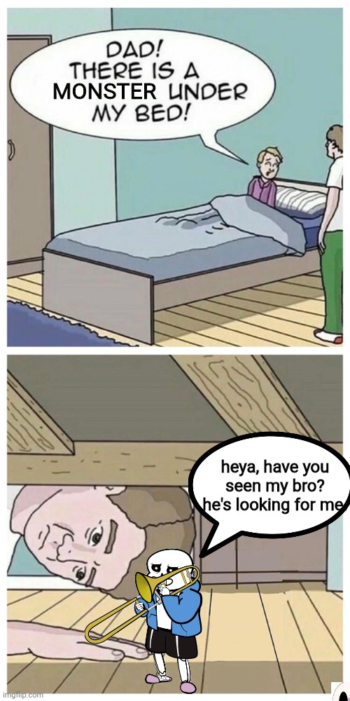 Wow, I didn't expect that | MONSTER; heya, have you seen my bro? he's looking for me. | image tagged in dad there is a monster under my bed | made w/ Imgflip meme maker