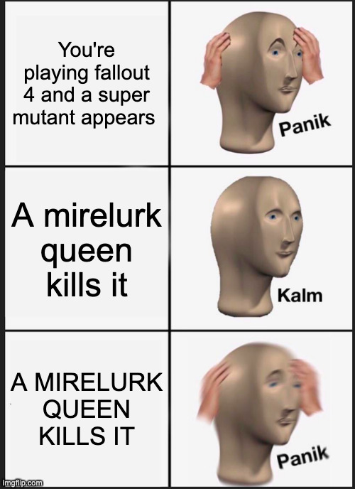 Panik Kalm Panik | You're playing fallout 4 and a super mutant appears; A mirelurk queen kills it; A MIRELURK QUEEN KILLS IT | image tagged in memes,panik kalm panik | made w/ Imgflip meme maker