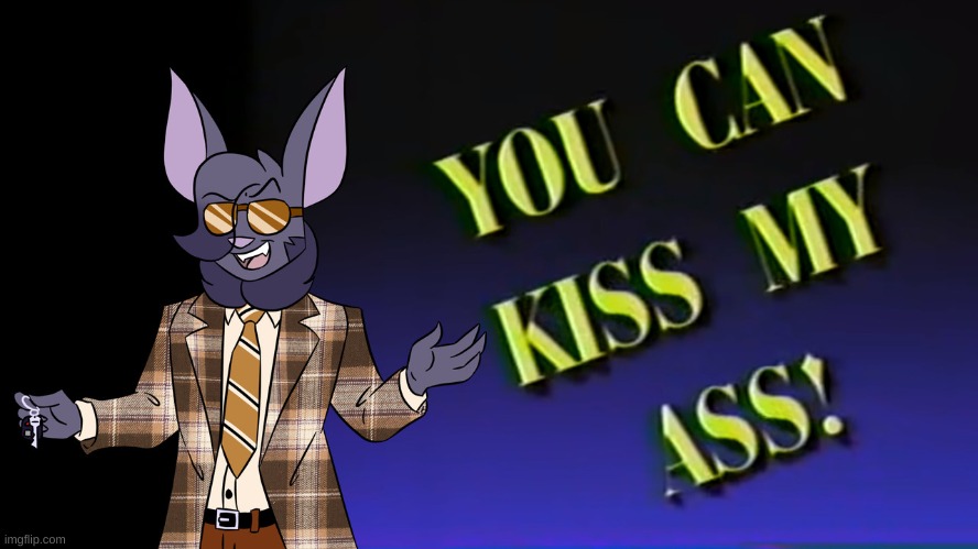 I'm sure cloudy would like this template :P | image tagged in you can kiss my ass | made w/ Imgflip meme maker