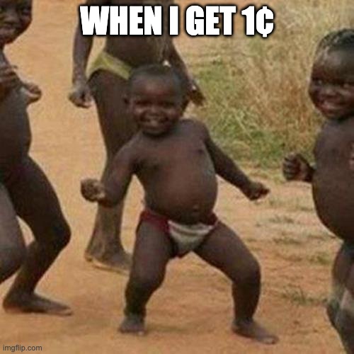 Third World Success Kid | WHEN I GET 1¢ | image tagged in memes,third world success kid | made w/ Imgflip meme maker