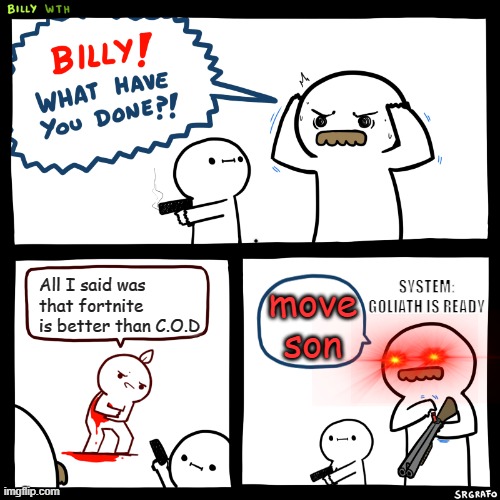 Call of Duty is best | All I said was that fortnite is better than C.O.D; SYSTEM:
GOLIATH IS READY; move son | image tagged in call of duty,fortnite | made w/ Imgflip meme maker
