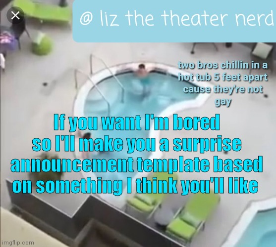 Liz the theater nerd announcement template 3 | If you want I'm bored so I'll make you a surprise announcement template based on something I think you'll like | image tagged in liz the theater nerd announcement template 3 | made w/ Imgflip meme maker