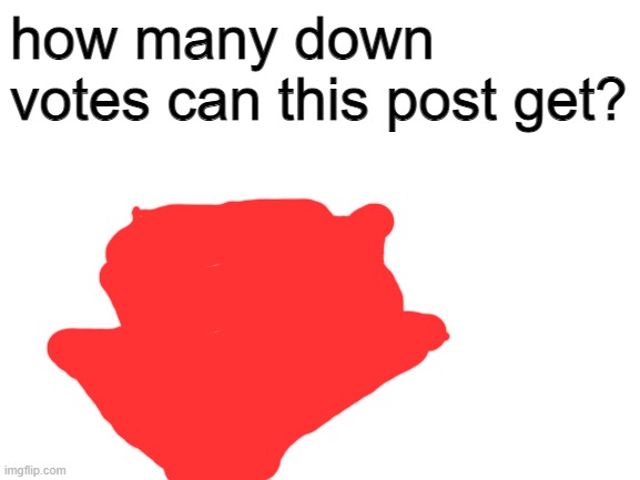 down votes | how many down votes can this post get? | image tagged in blank white template | made w/ Imgflip meme maker