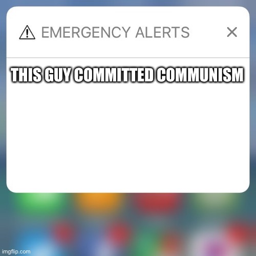 Emergency Alert | THIS GUY COMMITTED COMMUNISM | image tagged in emergency alert | made w/ Imgflip meme maker