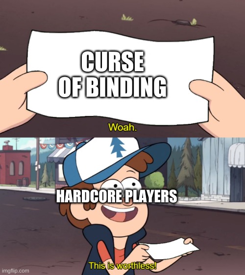 This is Worthless | CURSE OF BINDING; HARDCORE PLAYERS | image tagged in this is worthless | made w/ Imgflip meme maker