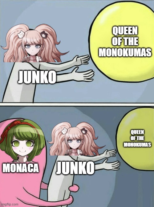 Queen of Monokumas | QUEEN OF THE MONOKUMAS; JUNKO; QUEEN OF THE MONOKUMAS; MONACA; JUNKO | image tagged in memes,running away balloon,danganronpa | made w/ Imgflip meme maker