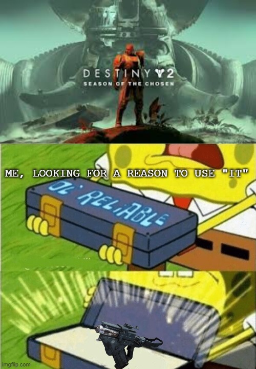 ME, LOOKING FOR A REASON TO USE "IT" | image tagged in destiny 2 | made w/ Imgflip meme maker