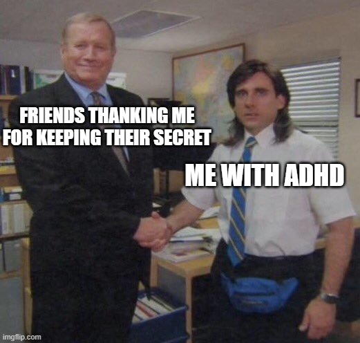 ADHD | FRIENDS THANKING ME FOR KEEPING THEIR SECRET; ME WITH ADHD | image tagged in the office congratulations | made w/ Imgflip meme maker