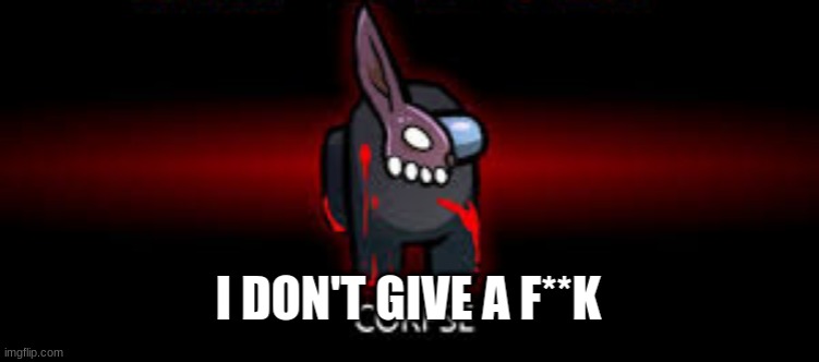 Corpse I don't give a F | image tagged in corpse i don't give a f | made w/ Imgflip meme maker