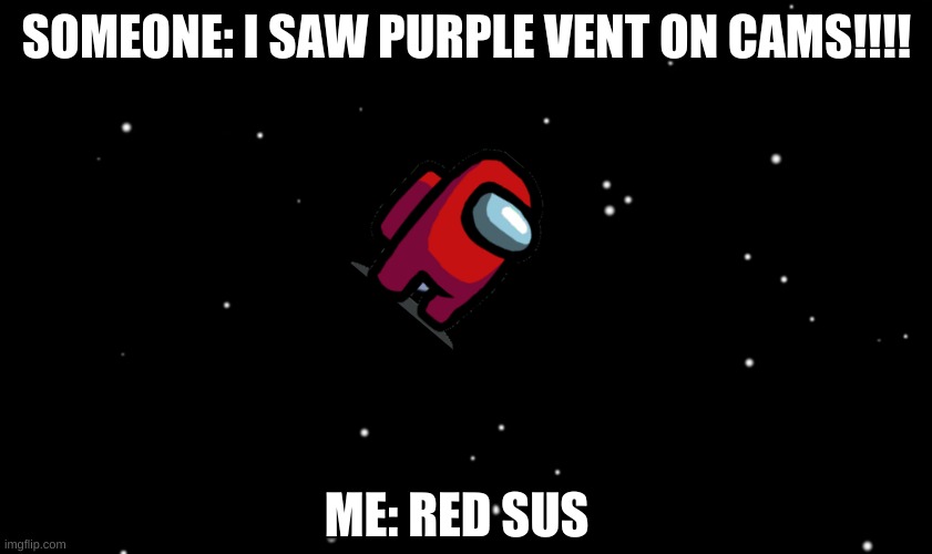 everyone hates red | SOMEONE: I SAW PURPLE VENT ON CAMS!!!! ME: RED SUS | image tagged in among us ejected | made w/ Imgflip meme maker