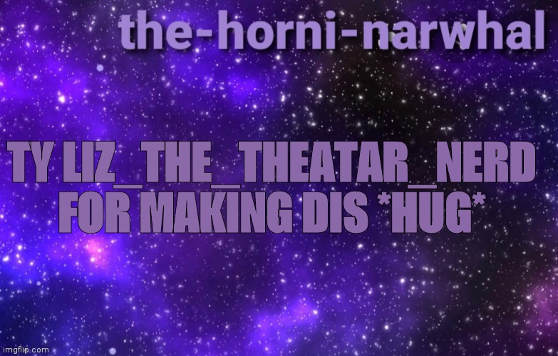 :3 | TY LIZ_THE_THEATAR_NERD FOR MAKING DIS *HUG* | image tagged in announcement template | made w/ Imgflip meme maker