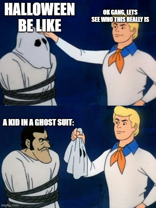 you ruined my Halloween fred! |  HALLOWEEN BE LIKE; OK GANG, LETS SEE WHO THIS REALLY IS; A KID IN A GHOST SUIT: | image tagged in scooby doo mask reveal | made w/ Imgflip meme maker