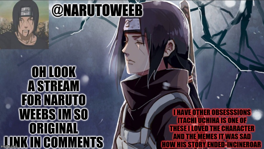 https://imgflip.com/m/naruto_weebs ask for  mod i can give if i can trust you | OH LOOK A STREAM FOR NARUTO WEEBS IM SO ORIGINAL LINK IN COMMENTS | image tagged in yes naruto weebs | made w/ Imgflip meme maker