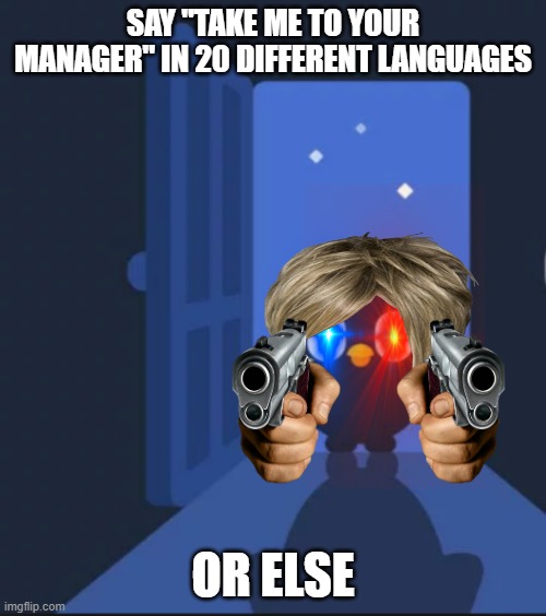 Duolingo bird | SAY "TAKE ME TO YOUR MANAGER" IN 20 DIFFERENT LANGUAGES; OR ELSE | image tagged in duolingo bird | made w/ Imgflip meme maker