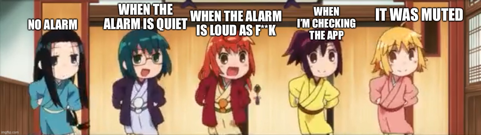Anime | NO ALARM WHEN THE ALARM IS QUIET WHEN THE ALARM IS LOUD AS F**K WHEN I’M CHECKING THE APP IT WAS MUTED | image tagged in anime | made w/ Imgflip meme maker